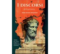 I Discorsi Di Epitteto (Libro 2) - Dalla Lezione All'azione!