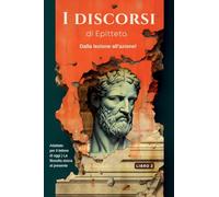 I DISCORSI DI EPITTETO (LIBRO 2) - DALLA LEZIONE ALL'AZIONE!: Adattato per il lettore di oggi | La filosofia stoica al presente
