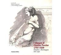 I disegni di Charles Percier 1764-1838. Emilia e Romagna nel 1791. Ediz. illustrata