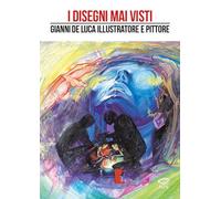 I disegni mai visti. Gianni De Luca illustratore e pittore. Ediz. a colori