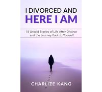 I Divorced and Here I am: 18 Untold Stories of Life After Divorce and the Journey Back to Yourself