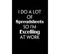 I Do A Lot of Spreadsheets So I'm Excelling At Work: Sarcastic Funny Office Notebooks for HR, Teammates, Co-workers, New Jobs, Workplace, Employees, School, Friends (6x9 inches)