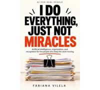 I Do Everything. Just Not Miracles.: AI, Organization, and Recognition for the People Who Keep Work Moving