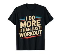 I Do More Than Just Workout Fitness Routine Exercise |- T-Shirt