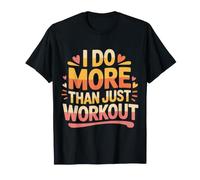 I Do More Than Just Workout Fitness Routine Exercise |- T-Shirt