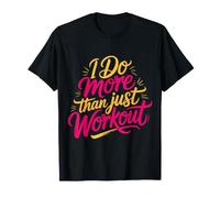 I Do More Than Just Workout Fitness Routine Exercise |- T-Shirt