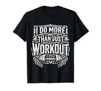 I Do More Than Just Workout Fitness Routine Exercise ||- T-Shirt