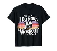 I Do More Than Just Workout - T-Shirt