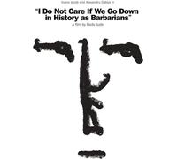 I Do Not Care If We Go Down in History as Barbarians