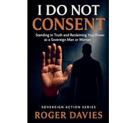 I Do Not Consent: A Sovereign Guide to Standing in Your Own Authority