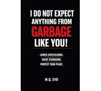 I Do Not Expect Anything from Garbage Like You!: Lower Expectations. Raise Standards. Protect Your Peace.
