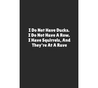 I Do Not Have Ducks. I Do Not Have A Row. I Have Squirrels, And They're At A Rave | Funny Gag Journal | 120 Blank pages: Chaos. No Ducks.