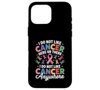 I Do Not Like Cancer Here Or There Breast Cancer Lung Colon Coque pour iPhone 16 Pro Max