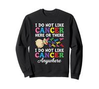 I Do Not Like Cancer Here Or There Breast Cancer Lung Colon Sweatshirt