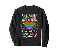 I Do Not Like Cancer Here Or There Breast Cancer Lung Colon Sweatshirt