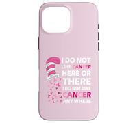 I Do Not Like Cancer Here Or There I Do Not Like Cancer Coque pour iPhone 16 Pro Max