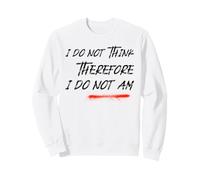 I Do Not Think Therefore I Do Not Am (Drôle) Sweatshirt