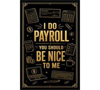 I Do Payroll You Should Be Nice To Me: A Funny Gift Notebook for Payroll Professionals for Notes, Meetings, Work Ideas, To-Do Lists & Daily Planning