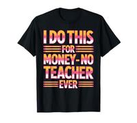 I Do This for Money - No Teacher Ever Blagues d'éducateur - T-Shirt