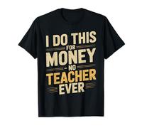 I Do This for Money - No Teacher Ever Blagues d'éducateur - T-Shirt