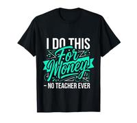 I Do This for Money - No Teacher Ever Educator Jokes ||- T-Shirt