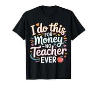 I Do This for Money - No Teacher Ever Educator Jokes |- T-Shirt