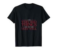 I Do Very Bad Things and I Do Them Very Well - T-Shirt