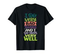 I Do Very Bad Things and I Do Them Very Well |- T-Shirt