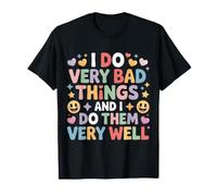 I Do Very Bad Things and I Do Them Very Well - T-Shirt