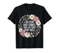 I Do Very Bad Things and I Do Them Very Well - T-Shirt