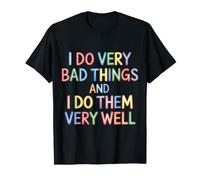 I Do Very Bad Things and I Do Them Very Well - T-Shirt