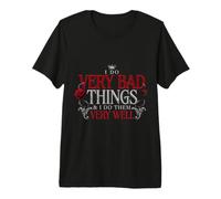 I Do Very Bad Things and I Do Them Very Well T-Shirt Haut de Gamme