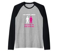 I Do What I Want As Long As She Says So Adult Humor Manche Raglan
