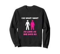 I Do What I Want As Long As She Says So Adult Humor Sweatshirt
