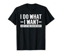 I Do What I Want Just Let Me Ask My Wife T-Shirt