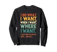 I Do What I Want When I Want Where I Want Funny Husband Sweatshirt