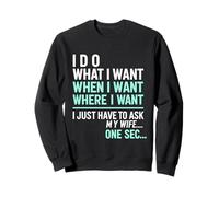 I Do What I Want When I Want Where I Want Funny Husband Sweatshirt