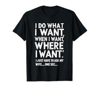 I Do What I Want When I Want Where I Want Funny Husband T-Shirt