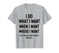 I Do What I Want When I Want Where I Want Funny Husband T-Shirt