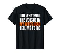 I Do Whatever The Voices In My Wife's Head Tell Me To Do T-Shirt