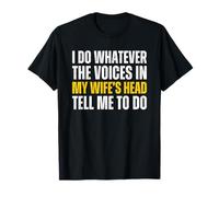 I Do Whatever The Voices In My Wife's Head Tell Me To Do T-Shirt