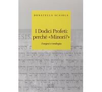 I dodici profeti: perché «minori?». Esegesi e teologia