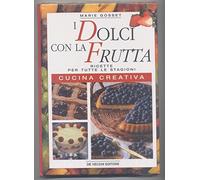 I dolci con la frutta. Ricette per tutte le stagioni. Cucina creativa