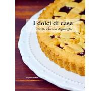 I DOLCI DI CASA: Ricette e ricordi di famiglia