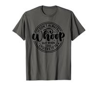 I Don;t Always Whoop But When i do There it is is is T-Shirt