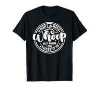 i Don;t Always Whoop But When i do There it is is is T-Shirt