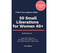 I DON’T CARE ANYMORE ABOUT: 50 Small Liberations for Women 40+ Laugh louder. Stress less. Backed by science, written with wit-your nightstand guide to midlife freedom.