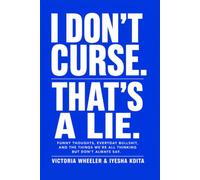 I DON’T CURSE. THAT’S A LIE.: FUNNY THOUGHTS, EVERYDAY BULLSHIT, AND THE THINGS WE’RE ALL THINKING BUT DON’T ALWAYS SAY.