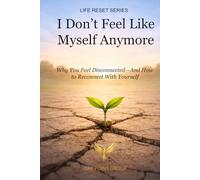 I Don’t Feel Like Myself Anymore: Why You Feel Disconnected - And How to Reconnect With Yourself