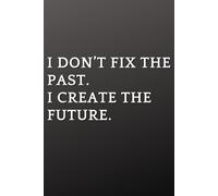 I Don’t Fix the Past. I Create the Future.: Grid Notebook for Thinkers, Planners and Independent Minds
